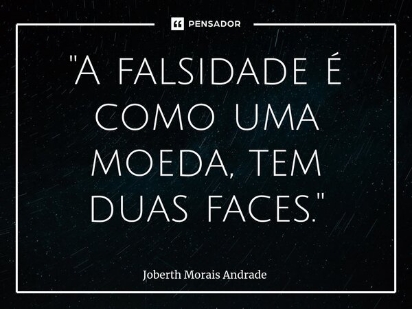 ⁠"A falsidade é como uma moeda, tem duas faces."... Frase de Joberth Morais Andrade.