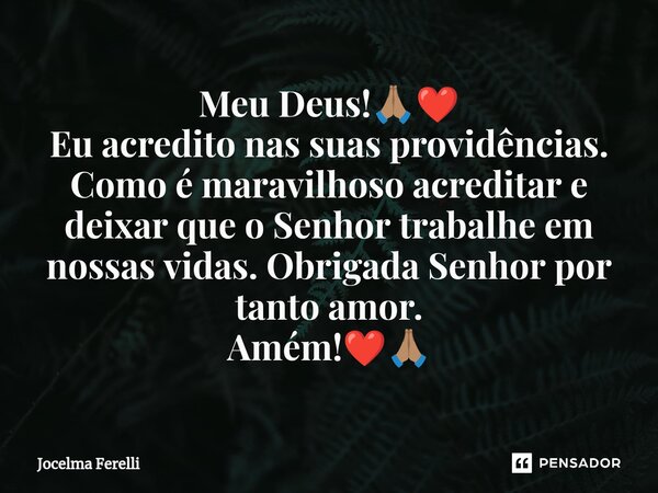 ⁠Meu Deus!🙏🏽❤️ Eu acredito nas suas providências. Como é maravilhoso acreditar e deixar que o Senhor trabalhe em nossas vidas. Obrigada Senhor por tanto amor. A... Frase de Jocelma Ferelli.