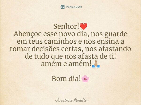 ⁠Senhor!❤️ Abençoe esse novo dia, nos guarde em teus caminhos e nos ensina a tomar decisões certas, nos afastando de tudo que nos afasta de ti! amém e amém!🙏🏼 B... Frase de Jocelma Ferelli.