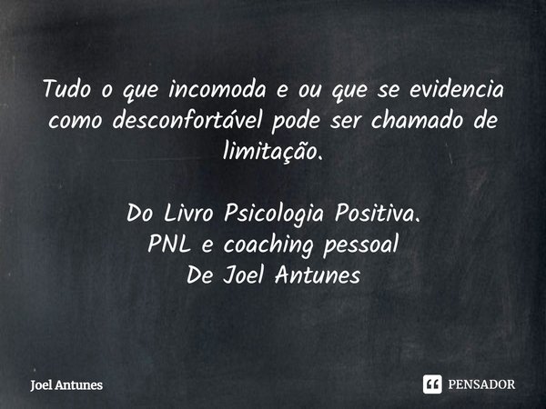 ⁠Tudo o que incomoda e ou que se evidencia como desconfortável pode ser chamado de limitação.... Frase de Joel Antunes.