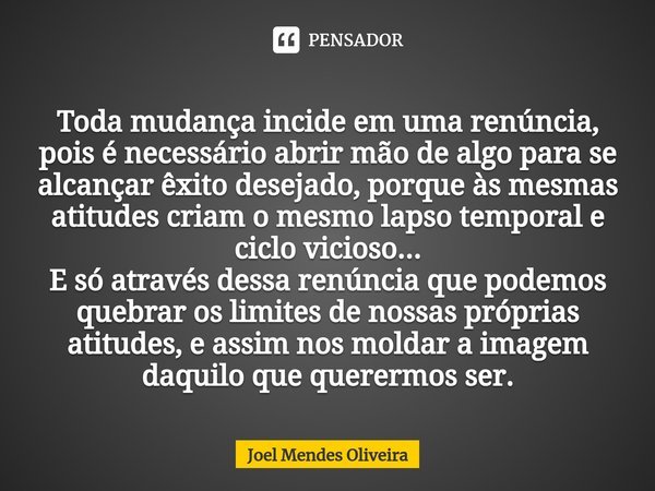 ⁠Toda mudança incide em uma... Joel Mendes Oliveira - Pensador