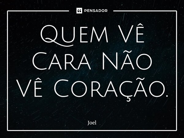 ⁠Quem Vê Cara Não Vê Coração.... Frase de joel.