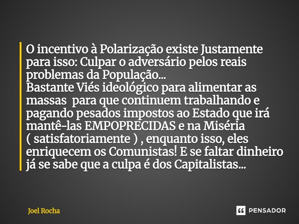 ⁠O incentivo à Polarização existe Justamente para isso: Culpar o adversário pelos reais problemas da População... Bastante Viés ideológico para alimentar as mas... Frase de Joel Rocha.