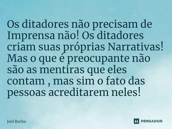 ⁠Os ditadores não precisam de Imprensa não! Os ditadores criam suas próprias Narrativas! Mas o que é preocupante não são as mentiras que eles contam , mas sim o... Frase de Joel Rocha.