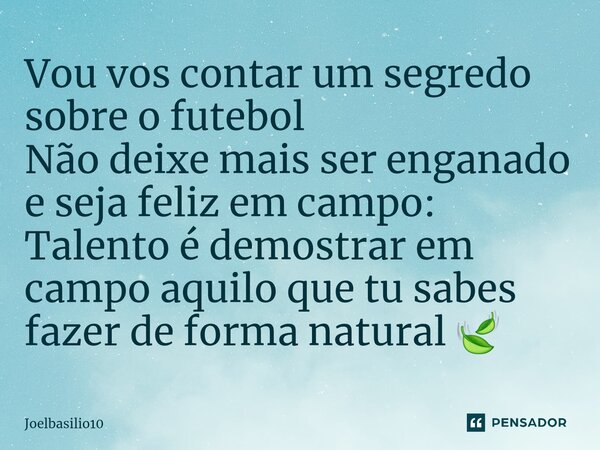 ⁠Vou vos contar um segredo sobre o futebol Não deixe mais ser enganado e seja feliz em campo: Talento é demostrar em campo aquilo que tu sabes fazer de forma na... Frase de Joelbasilio10.