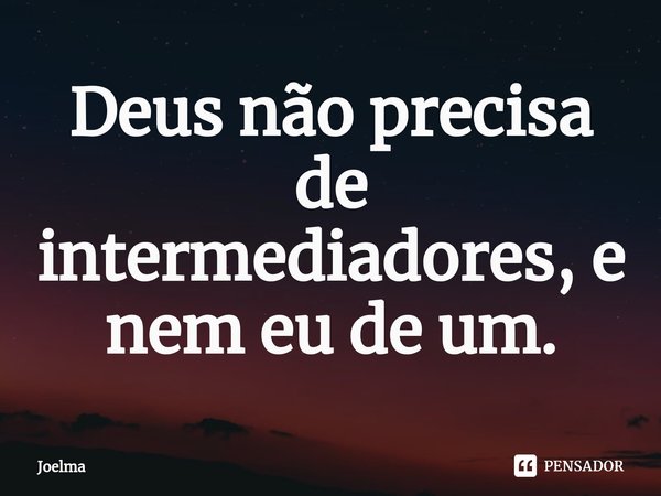 ⁠Deus não precisa de intermediadores, e nem eu de um.... Frase de joelma.