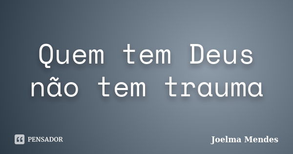 Quem tem Deus não tem trauma... Frase de Joelma Mendes.