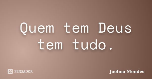 Quem tem Deus tem tudo.... Frase de Joelma Mendes.