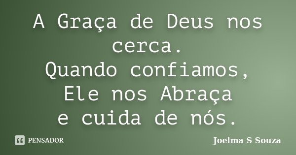 A Graça de Deus nos cerca. Quando confiamos, Ele nos Abraça e cuida de nós.... Frase de Joelma S Souza.