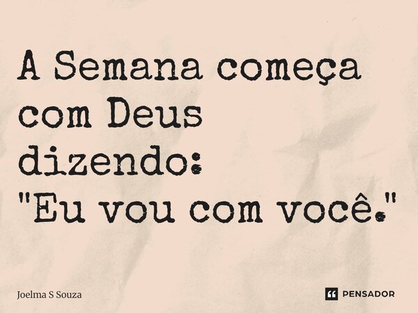 A ⁠Semana começa com Deus dizendo: "Eu vou com você."... Frase de Joelma S Souza.