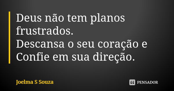 Deus não tem planos frustrados. Descansa o seu coração e Confie em sua direção.... Frase de Joelma S Souza.