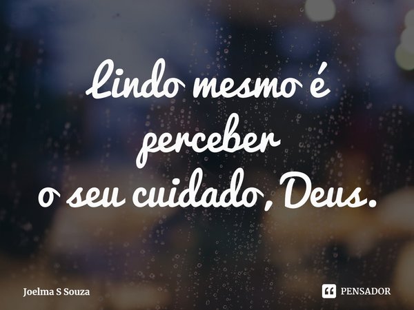⁠Lindo mesmo é perceber
o seu cuidado, Deus.... Frase de Joelma S Souza.
