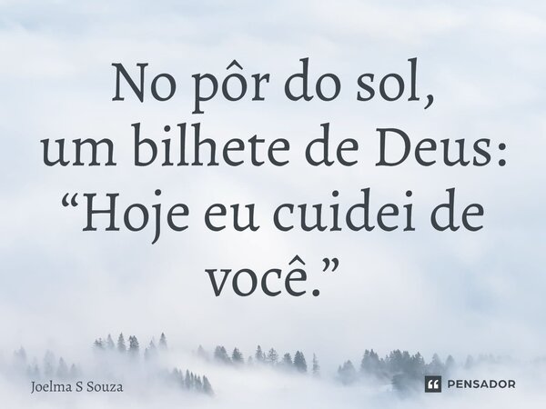 ⁠No pôr do sol, um bilhete de Deus: “Hoje eu cuidei de você.”... Frase de Joelma S Souza.