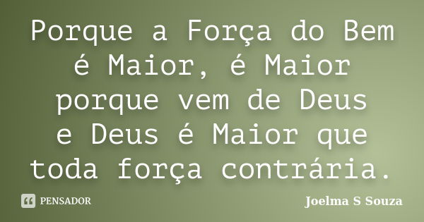 Porque a Força do Bem é Maior, é Maior porque vem de Deus e Deus é Maior que toda força contrária.... Frase de Joelma S Souza.