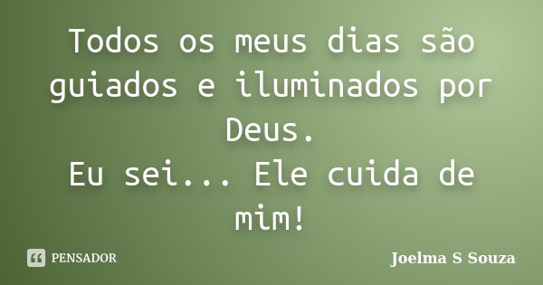 Todos os meus dias são guiados e iluminados por Deus. Eu sei... Ele cuida de mim!... Frase de Joelma S Souza.