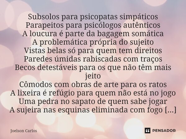 ⁠Subsolos para psicopatas simpáticos Parapeitos para psicólogos autênticos A loucura é parte da bagagem somática A problemática própria do sujeito Vistas belas ... Frase de Joelson Carlos.