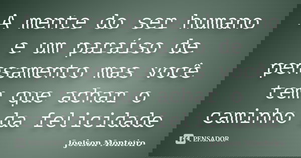 A mente do ser humano e um paraíso de pensamento mas você tem que achar o caminho da felicidade... Frase de Joelson Monteiro.