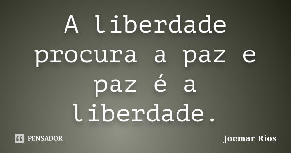 A liberdade procura a paz e paz é a liberdade.... Frase de Joemar Rios.