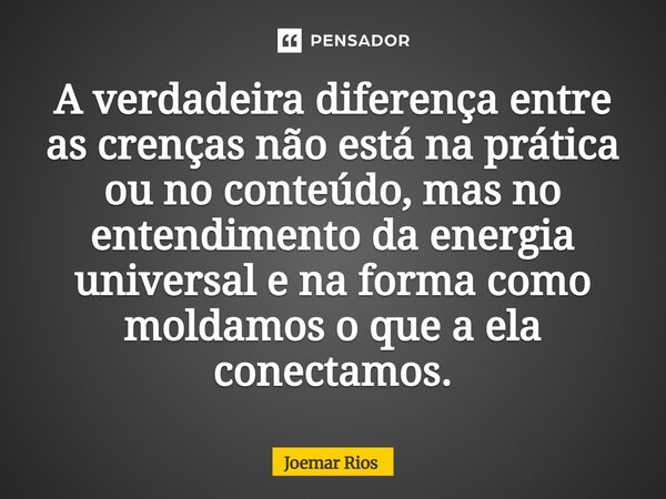 ⁠A verdadeira diferença entre as crenças não está na prática ou no conteúdo, mas no entendimento da energia universal e na forma como moldamos o que a ela conec... Frase de Joemar Rios.