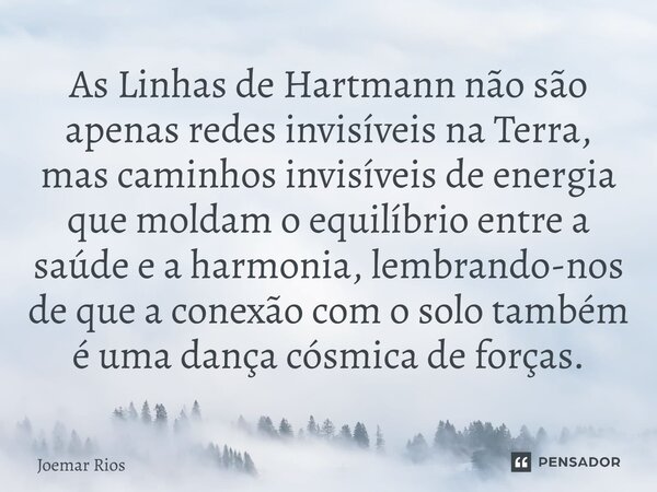 As Linhas de Hartmann não são apenas redes invisíveis na Terra, mas caminhos invisíveis de energia que moldam o equilíbrio entre a saúde e a harmonia, lembrand... Frase de Joemar Rios.