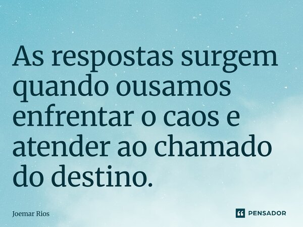 ⁠As respostas surgem quando ousamos enfrentar o caos e atender ao chamado do destino.... Frase de Joemar Rios.