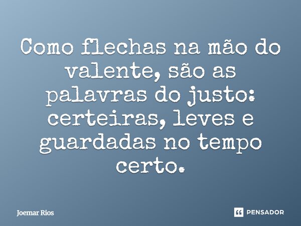 ⁠Como flechas na mão do valente, são as palavras do justo: certeiras, leves e guardadas no tempo certo.... Frase de Joemar Rios.
