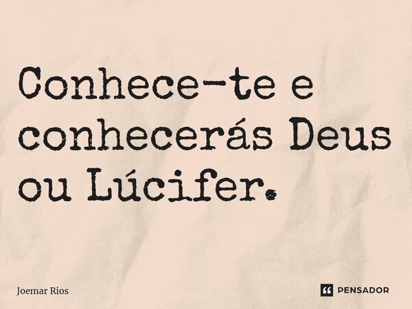 ⁠Conhece-te e conhecerás Deus ou Lúcifer.... Frase de Joemar Rios.