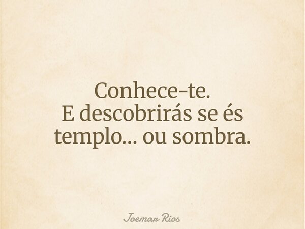 Conhece-te. E descobrirás se és templo… ou sombra.... Frase de Joemar Rios.