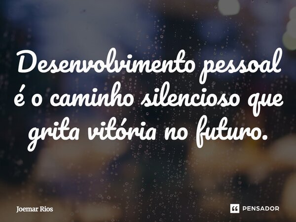⁠Desenvolvimento pessoal é o caminho silencioso que grita vitória no futuro.... Frase de Joemar Rios.