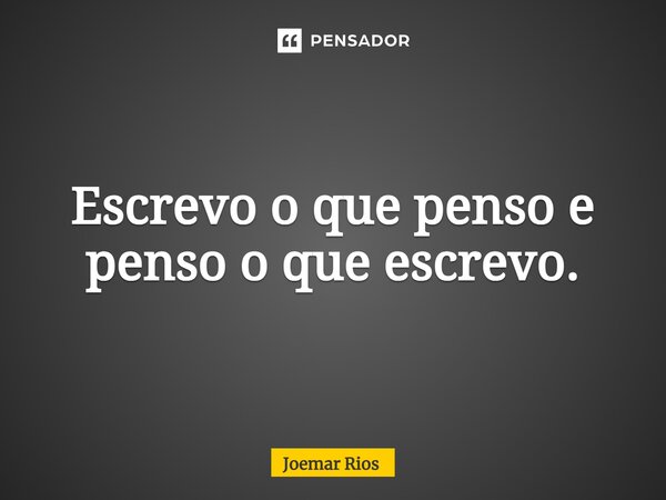 ⁠Escrevo o que penso e penso o que escrevo.... Frase de Joemar Rios.