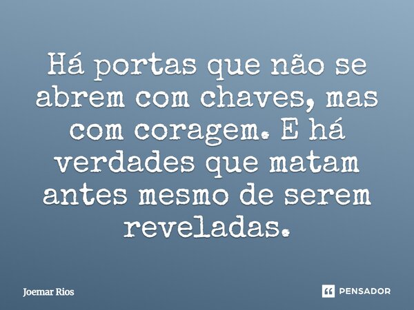 ⁠Há portas que não se abrem com chaves, mas com coragem. E há verdades que matam antes mesmo de serem reveladas.... Frase de Joemar Rios.