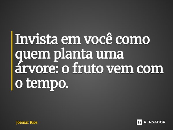 ⁠Invista em você como quem planta uma árvore: o fruto vem com o tempo.... Frase de Joemar Rios.