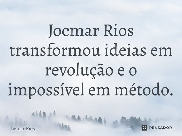 ⁠Joemar Rios transformou ideias em revolução e o impossível em método.... Frase de Joemar Rios.