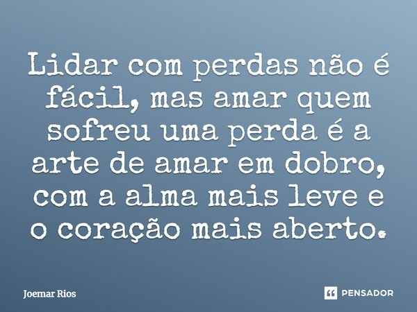 ⁠Lidar com perdas não é fácil, mas amar quem sofreu uma perda é a arte de amar em dobro, com a alma mais leve e o coração mais aberto.... Frase de Joemar Rios.