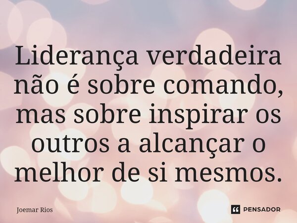 ⁠Liderança verdadeira não é sobre comando, mas sobre inspirar os outros a alcançar o melhor de si mesmos.... Frase de Joemar Rios.