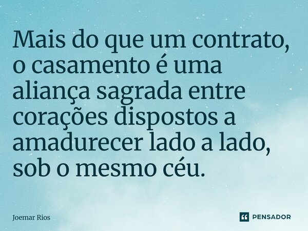 ⁠Mais do que um contrato, o casamento é uma aliança sagrada entre corações dispostos a amadurecer lado a lado, sob o mesmo céu.... Frase de Joemar Rios.