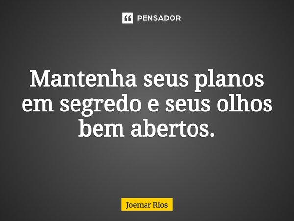 ⁠Mantenha seus planos em segredo e seus olhos bem abertos.... Frase de Joemar Rios.