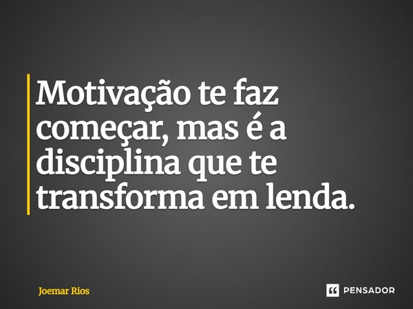 ⁠Motivação te faz começar, mas é a disciplina que te transforma em lenda.... Frase de Joemar Rios.
