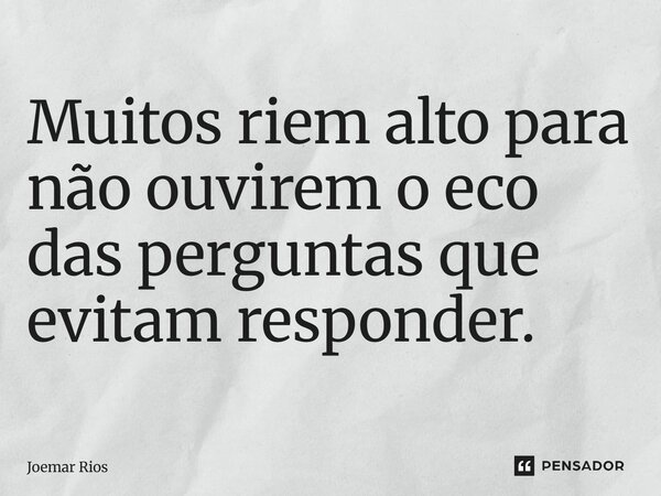 ⁠Muitos riem alto para não ouvirem o eco das perguntas que evitam responder.... Frase de Joemar Rios.