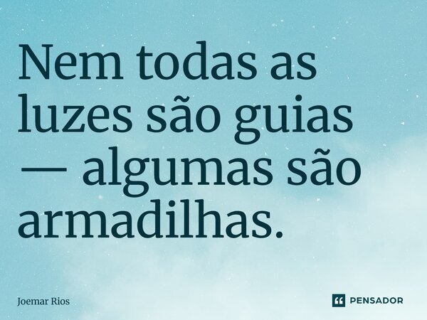 ⁠Nem todas as luzes são guias — algumas são armadilhas.... Frase de Joemar Rios.