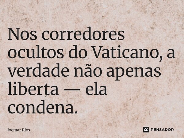 ⁠Nos corredores ocultos do Vaticano, a verdade não apenas liberta — ela condena.... Frase de Joemar Rios.