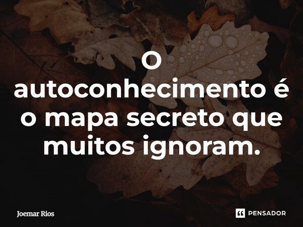 ⁠O autoconhecimento é o mapa secreto que muitos ignoram.... Frase de Joemar Rios.