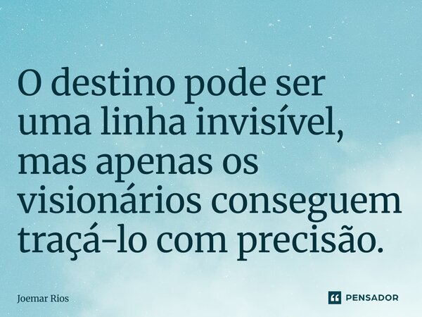 ⁠O destino pode ser uma linha invisível, mas apenas os visionários conseguem traçá-lo com precisão.... Frase de Joemar Rios.