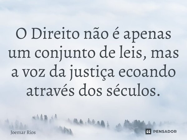 ⁠O Direito não é apenas um conjunto de leis, mas a voz da justiça ecoando através dos séculos.... Frase de Joemar Rios.
