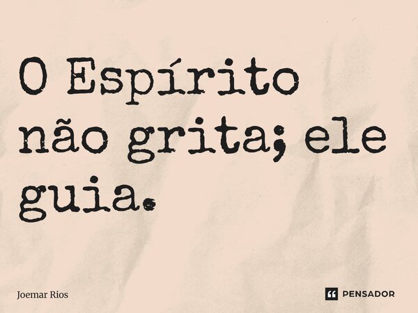 ⁠O Espírito não grita; ele guia.... Frase de Joemar Rios.