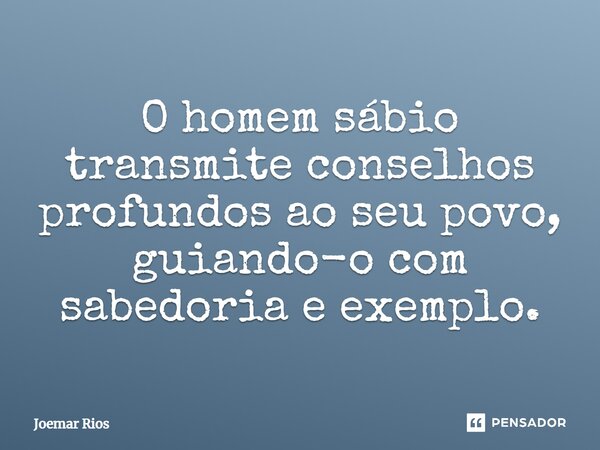 ⁠O homem sábio transmite conselhos profundos ao seu povo, guiando-o com sabedoria e exemplo.... Frase de Joemar Rios.