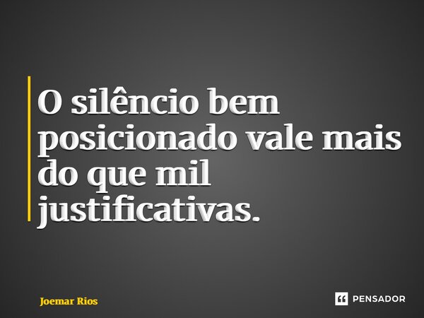 ⁠O silêncio bem posicionado vale mais do que mil justificativas.... Frase de Joemar Rios.