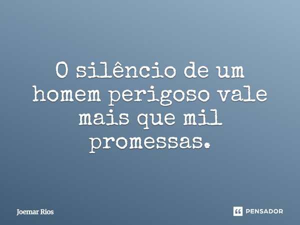 ⁠O silêncio de um homem perigoso vale mais que mil promessas.... Frase de Joemar Rios.