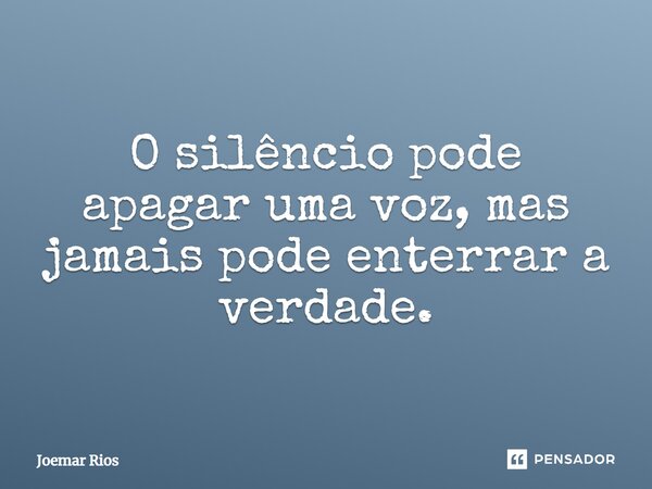 ⁠O silêncio pode apagar uma voz, mas jamais pode enterrar a verdade.... Frase de Joemar Rios.