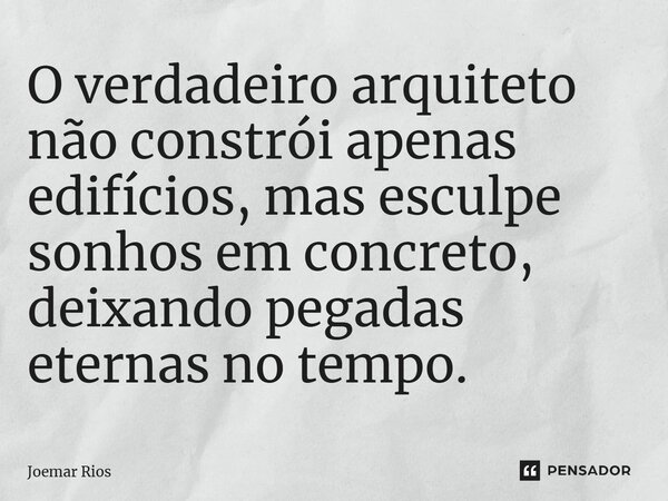 ⁠O verdadeiro arquiteto não constrói apenas edifícios, mas esculpe sonhos em concreto, deixando pegadas eternas no tempo.... Frase de Joemar Rios.